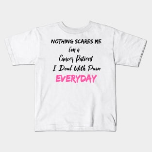 Nothing Scares Me I'm A Cancer Patient I Deal With Pain Everyday Kids T-Shirt